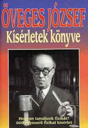 Öveges József - Kísérletek könyve - Hogyan tanuljuk a fizikát? (500 egyszerű fizikai kísérlet)