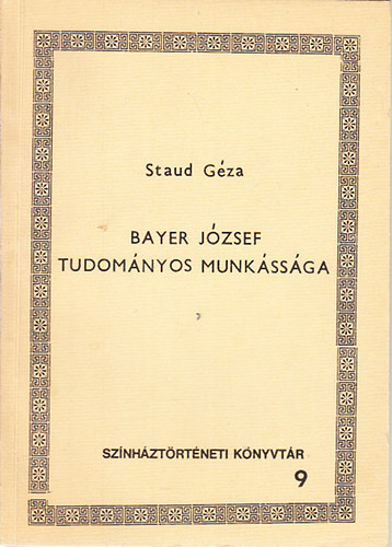 Staud Gza - Bayer Jzsef tudomnyos munkssga (Sznhztrtneti knyvtr 9.)