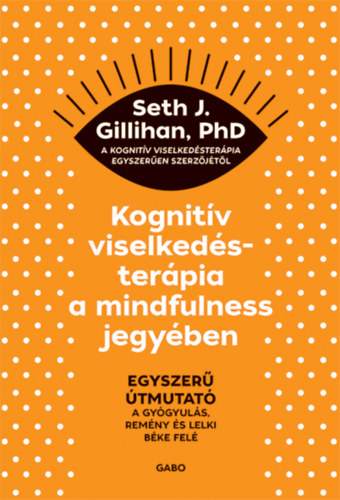Seth J. Gillihan - Kognit�v viselked�ster�pia a mindfulness jegy�ben