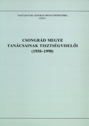 Blazovich Lszl  (szerk.) - Csongrd megye tancsainak tisztsgviseli (1950-1990)