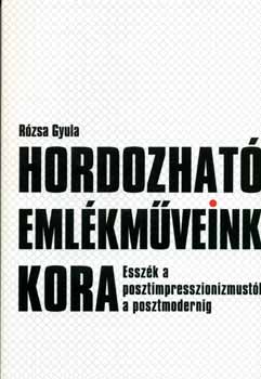 Rzsa Gyula - Hordozhat emlkmveink kora - Esszk a posztimpresszionizmustl...