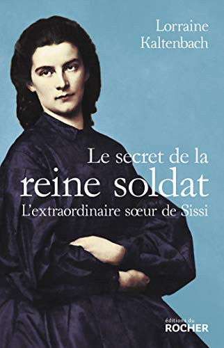 Lorraine Kaltenbach - Le secret de la reine soldat: L'extraordinaire soeur de Sissi (A katonakir�lyn� titka francia nyelven)