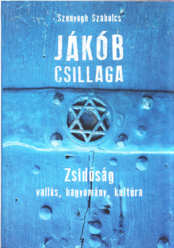 Szunyogh Szabolcs - Jákób csillaga - Zsidóság: vallás, hagyomány, kultúra (dedikált)