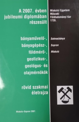 A 2007. évben jubileumi diplomában részesült bánya-, bányaművelő-, bányagépész-, bányageológus-, és olajmérnökök rövid szakmai életrajza