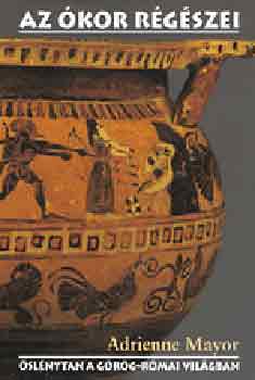 Adrienne Mayor - Az ókor régészei