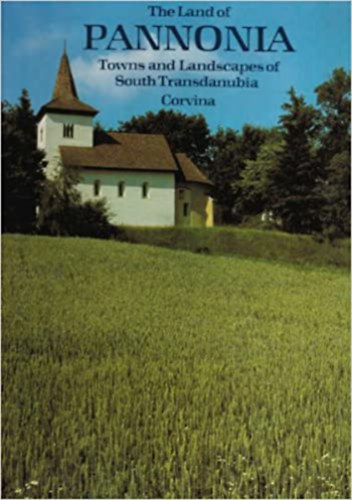 Endre Rácz-Tibor Tüskés - The land of Pannonia (towns and landscapes of north-western Hungary)