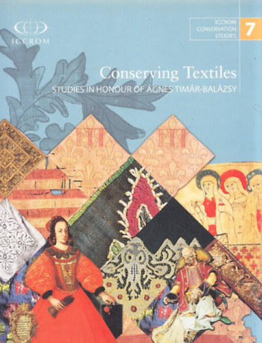 ri Istvn  (szerk.) - Conserving Textiles (Studies in Honour of gnes Timr-Balzsy) (ICCROM Conservation Studies 7)