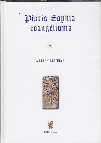 Pistis Sophia evangéliuma: A kozmikus egyetemes Krisztus - Szellemnek a lélek rejtélyéről szóló üzenete