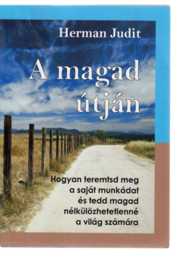 Herman Judit - A magad útján - Hogyan teremtsd meg a saját munkádat és tedd magad nélkülözhetetlenné a világ számára