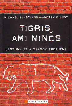 Michael Blastland; Andrew Dilnot - Tigris, ami nincs - Lssunk t a szmok erdejn!