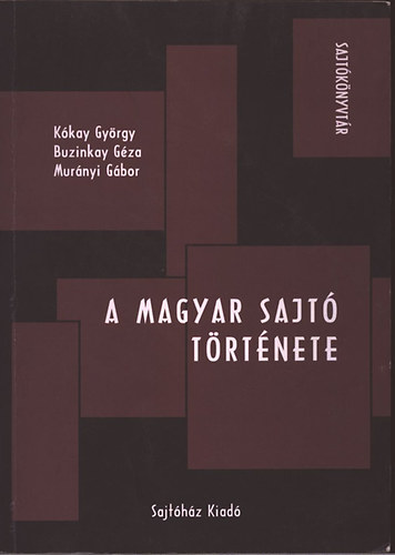 Kkay Gyrgy; Buzinkay Gza; Murnyi Gbor - A magyar sajt trtnete (Sajtknyvtr)