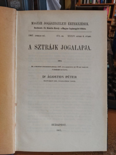 Ágoston Péter dr. Szladits Károly (szerk.) - A sztrájk jogalapja: A Magyar Jogászegyletben 1907. évi április hó, 271. szám, XXXIV. kötet 6. füzet