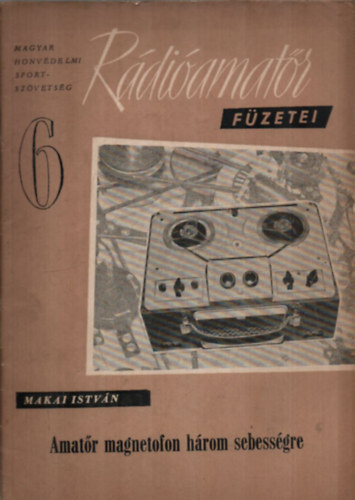 Makai Istv�n - Amat�r magnetofon h�rom sebess�gre. (R�di�amat�r f�zetei 6.)