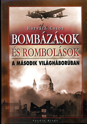 Horvth Csaba - Bombzsok s rombolsok a msodik vilghborban