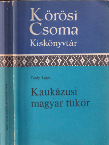 Tardy Lajos - Kaukázusi magyar tükör (Körösi Csoma Kiskönyvtár)