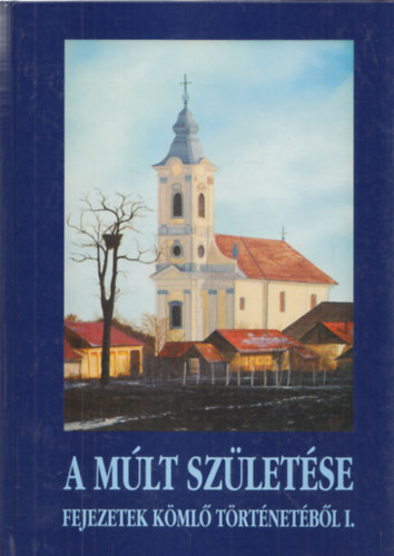 Hangrd Lajos  (szerk.) - A mlt szletse (Fejezetek Kml trtnetbl I.)