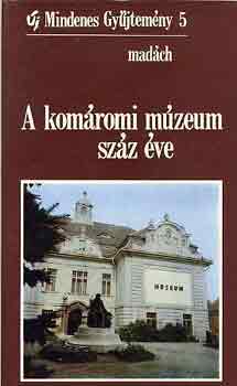 Feh�rv�ry-Ratimorsky-Trugly - A kom�romi m�zeum sz�z �ve