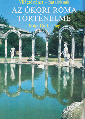 Mike Corbishley - Az �kori R�ma t�rt�nelme + Az �kori R�ma f�ldrajza (Vil�gt�rt�net- fiataloknak)