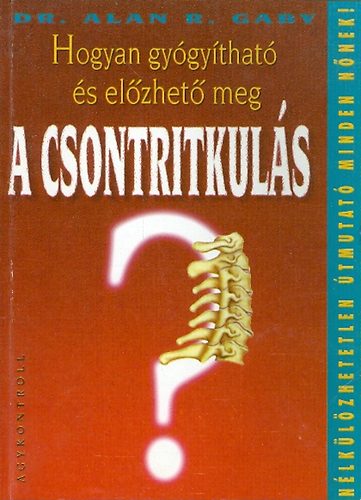 Alan R. dr. Gaby - Hogyan gy�gy�that� �s el�zhet� meg a csontritkul�s?