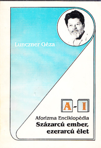 Lunczner G�za - Sz�zarc� ember, ezerarc� �let - Aforizma enciklop�dia I. k�tet (Dedik�lt)