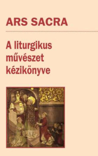 Ars Sacra - A liturgikus m�v�szet k�zik�nyve
