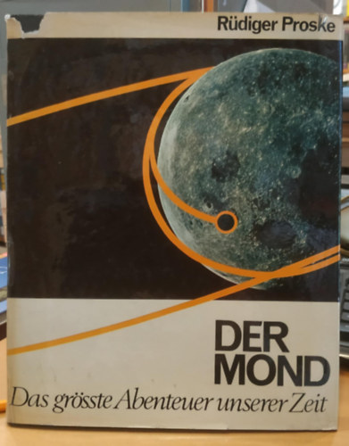 Rdiger Proske - Der Mond. Das grsste Abenteuer unserer Zeit (A Hold. Korunk legnagyobb kalandja)