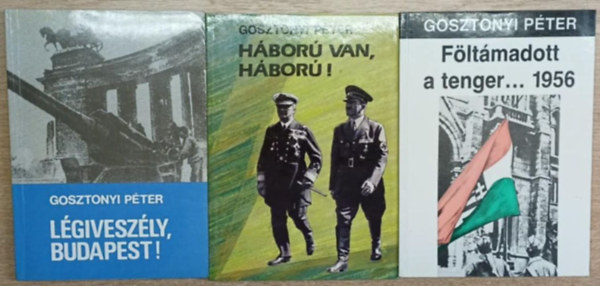 Gosztonyi P�ter - 3 db Gosztonyi P�ter k�tet: L�givesz�ly, Budapest! - H�bor� van, h�bor�! - F�lt�madott a tenger... 1956