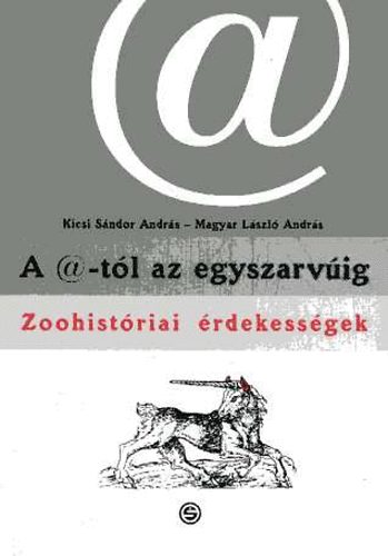 Kicsi Sndor Andrs; Magyar Lszl Andrs - A @-tl az egyszarvig (Zoohistriai rdekessgek)