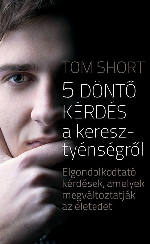 Tom Short - 5 döntő kérdés a keresztyénségről