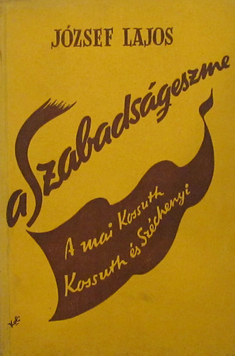 Jzsef Lajos - A szabadsgeszme. A mai Kossuth - Kossuth s Szchenyi