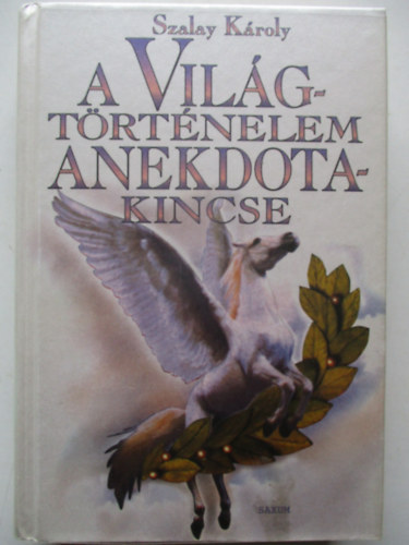 Szalay Kroly - A vilgtrtnelem anekdotakincse