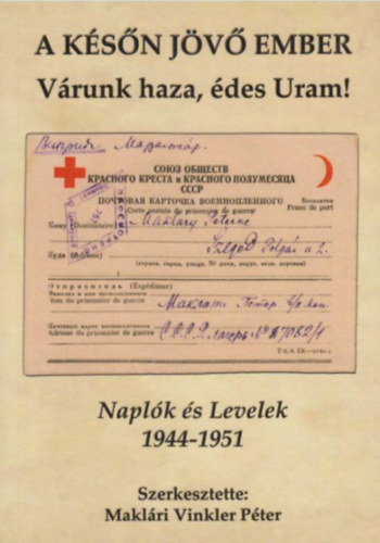 Maklri Vinkler Pter - A ksn jv ember - Vrunk haza, des Uram! (Naplk s levelek 1944-1951)