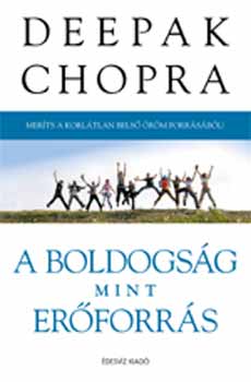 Deepak Chopra - A boldogsg mint erforrs - Merts a korltlan bens rm forrsbl