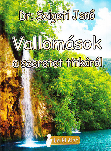 Szigeti Jenő dr. - Vallomások a szeretet titkáról