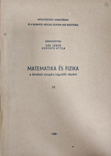 Horv�th Attila D�r J�nos - Matematika �s fizika felv�teli vizsg�ra k�sz�l�k r�sz�re IV. k�tet