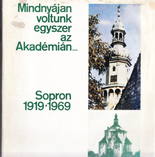 Roller K�lm�n - "...Mi is voltunk egyszer az akad�mi�n" - Sopront�l Vancouverig 1956-2000 + Mindny�jan voltunk egyszer az Akad�mi�n... Sopron 1919-1969