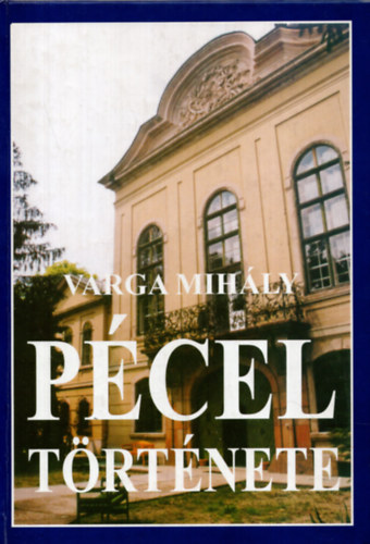 Varga Mihály - Pécel története - A régi időktől 1945-ig