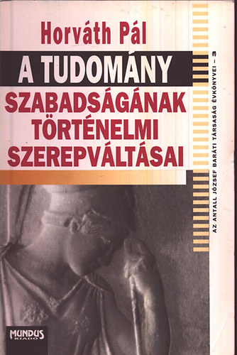 Horváth Pál - A tudomány szabadságának történelmi szerepvállalásai