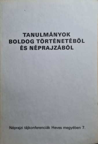 Bereznai Zsuzsanna  (szerk.) - Tanulmnyok Boldog trtnetbl s nprajzbl