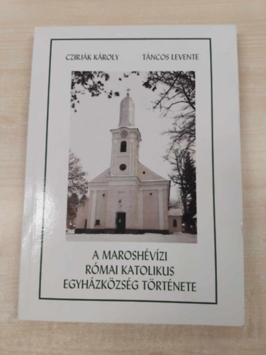 Táncos Levente Czirják Károly - A maroshévízi római katolikus egyházközség története