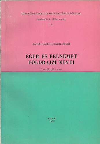 Bakos József-Fekete Péter - Eger és Felnémet földrajzi nevei I-II.