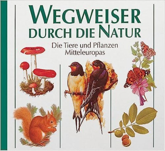 Wegweiser durch die Natur - Die Tiere und Pflanzen Mitteleuropas