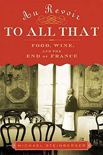 Michael Steinberger - Au revoir to all that - Food, wine, and the and of France ( Au revoir mindenhez - tel, bor s Franciaorszg) ANGOL NYELV