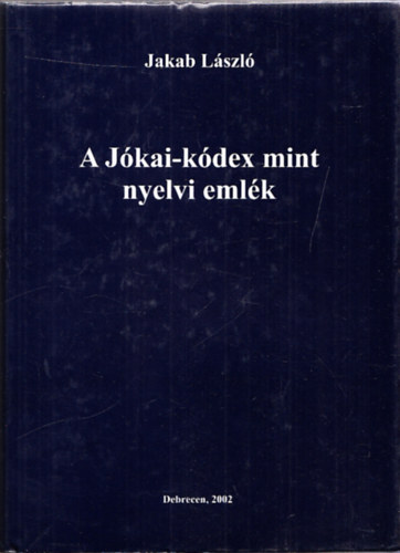 Jakab László - A Jókai-Kódex mint nyelvi emlék szótárszerű feldolgozásban