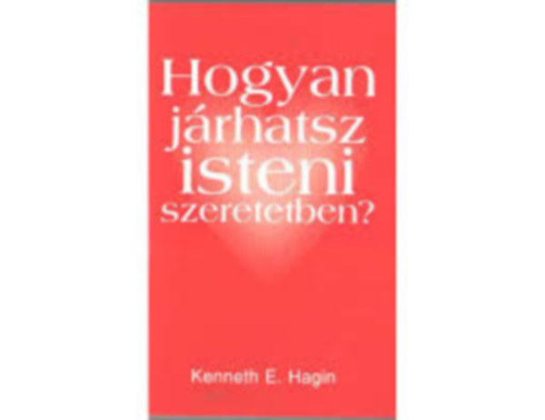 Kenneth E.Hagin - Hogyan j�rhatsz isteni szeretetben?
