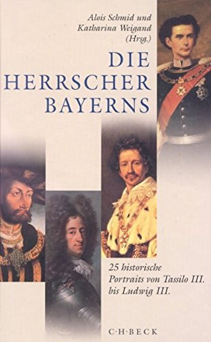 Alois Schmid  (Hrsg.) Katharina Weigang (Hrsg.) - Die Herrscher Bayerns: 25 historische Portraits von Tassilo III bis Ludwig III.