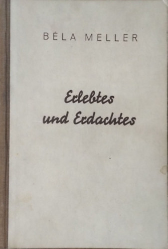 Meller Béla - Erlebtes und Erdachtes