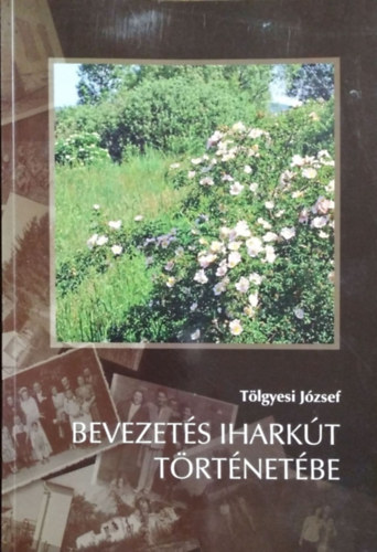 Tölgyesi József - Bevezetés Iharkút történetébe