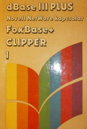 Szenes Katalin  (szerk.) - dBase III plus Novell NetWare kapcsolat FoxBase+Clipper I.