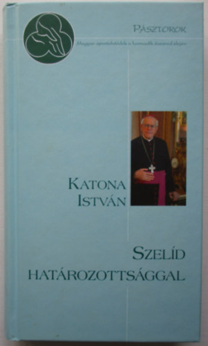 Katona Istvn - Szeld hatrozottsggal - psztorok